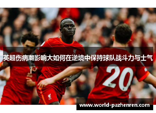 英超伤病潮影响大如何在逆境中保持球队战斗力与士气