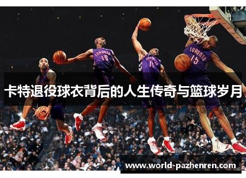 卡特退役球衣背后的人生传奇与篮球岁月