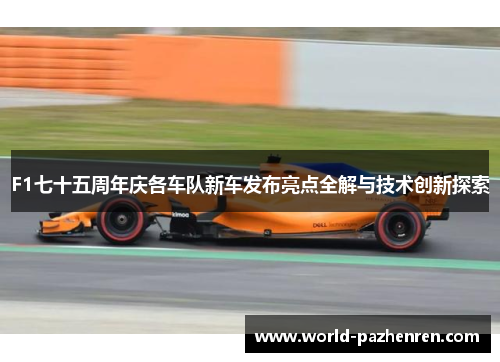 F1七十五周年庆各车队新车发布亮点全解与技术创新探索