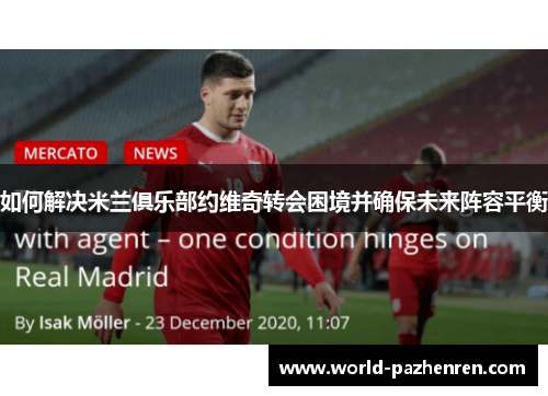 如何解决米兰俱乐部约维奇转会困境并确保未来阵容平衡