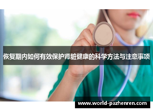 恢复期内如何有效保护肾脏健康的科学方法与注意事项