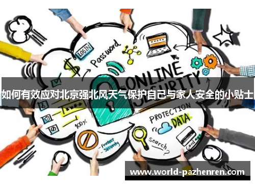 如何有效应对北京强北风天气保护自己与家人安全的小贴士