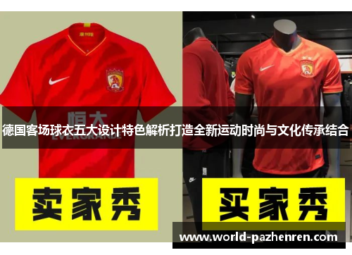 德国客场球衣五大设计特色解析打造全新运动时尚与文化传承结合
