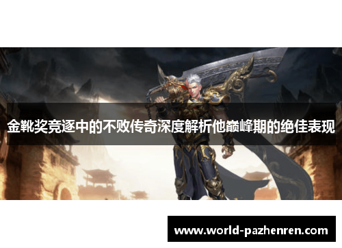 金靴奖竞逐中的不败传奇深度解析他巅峰期的绝佳表现