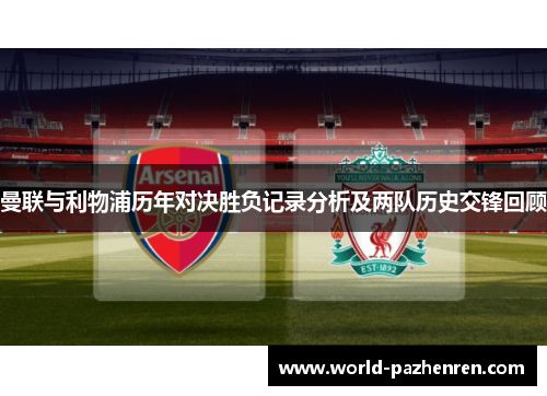 曼联与利物浦历年对决胜负记录分析及两队历史交锋回顾
