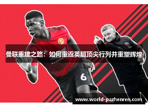 曼联重建之路：如何重返英超顶尖行列并重塑辉煌