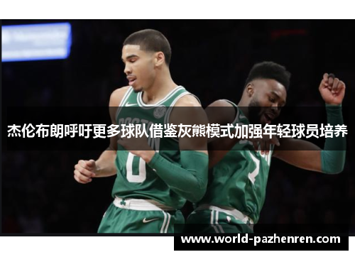 杰伦布朗呼吁更多球队借鉴灰熊模式加强年轻球员培养 杰伦布朗呼吁更多球队借鉴灰熊模式加强年轻球员培养