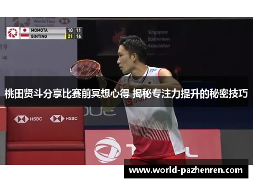桃田贤斗分享比赛前冥想心得 揭秘专注力提升的秘密技巧 桃田贤斗分享比赛前冥想心得 揭秘专注力提升的秘密技巧