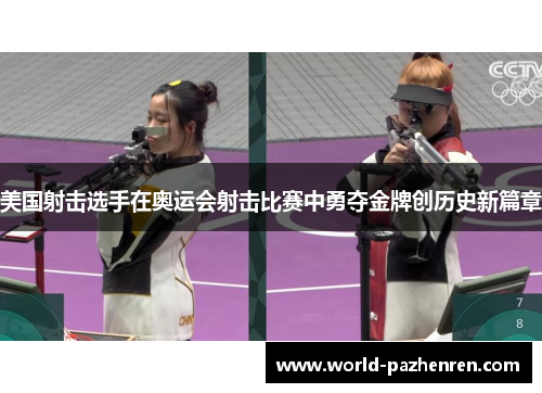美国射击选手在奥运会射击比赛中勇夺金牌创历史新篇章