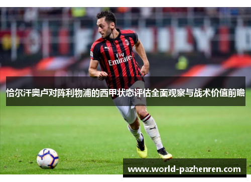 恰尔汗奥卢对阵利物浦的西甲状态评估全面观察与战术价值前瞻 恰尔汗奥卢对阵利物浦的西甲状态评估全面观察与战术价值前瞻