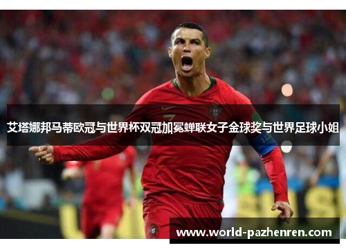 艾塔娜邦马蒂欧冠与世界杯双冠加冕蝉联女子金球奖与世界足球小姐