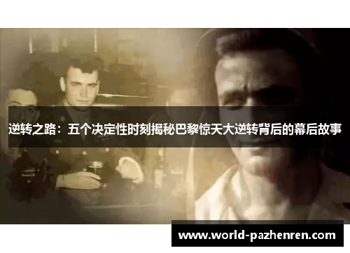 逆转之路：五个决定性时刻揭秘巴黎惊天大逆转背后的幕后故事