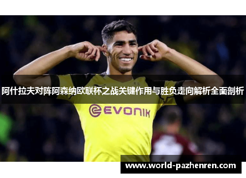阿什拉夫对阵阿森纳欧联杯之战关键作用与胜负走向解析全面剖析