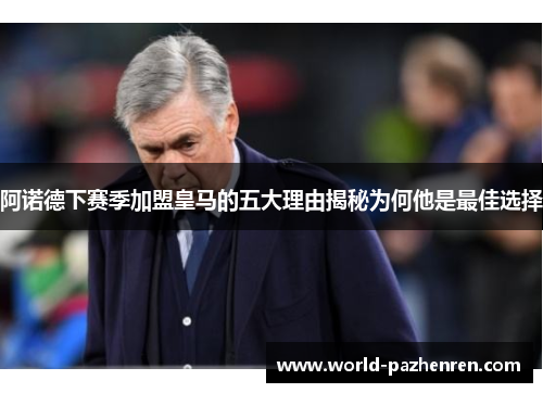阿诺德下赛季加盟皇马的五大理由揭秘为何他是最佳选择
