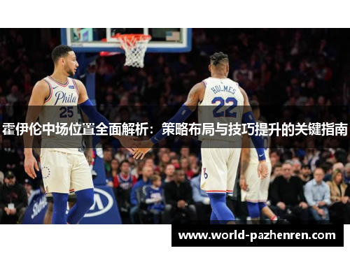 霍伊伦中场位置全面解析：策略布局与技巧提升的关键指南
