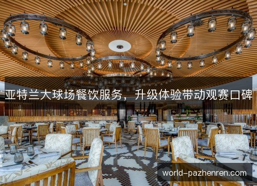 亚特兰大球场餐饮服务,升级体验带动观赛口碑 亚特兰大球场餐饮服务,升级体验带动观赛口碑